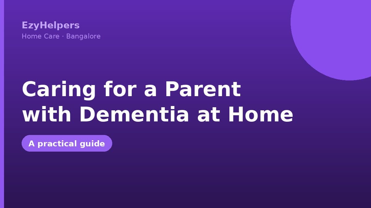 Caring for a Parent with Dementia at Home: A Practical Guide